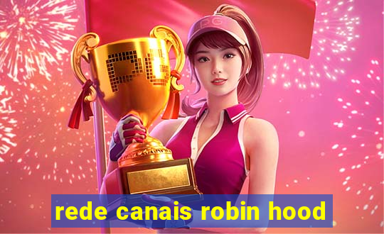 rede canais robin hood